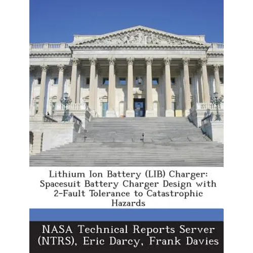 Lithium Ion Battery (LIB) Charger: Spacesuit Battery Charger Design with 2-Fault Tolerance to Catastrophic Hazards