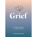 Grief: A Guided Workbook to Help You Heal