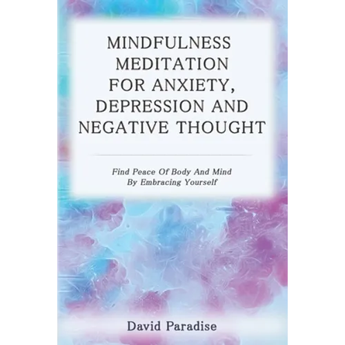 Mindfulness Meditation for Anxiety, Depression and Negative Thoughts: Find Peace of Body and Mind by Embracing Yourself