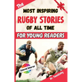 The Most Inspiring Rugby Stories of All Time For Young Readers: 20+ Inspirational Stories, 100+ Rugby Trivia, and a Quiz Chapter: The Ultimate Rugby B