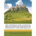 Die Geschichtliche Litteratur Uber Die Romische Kaiserzeit Bis Theodosius I Und Ihre Quellen