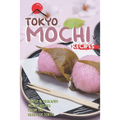 Tokyo Mochi Recipes: Simple & Delicious Mochi Recipes from The Heart of Tokyo