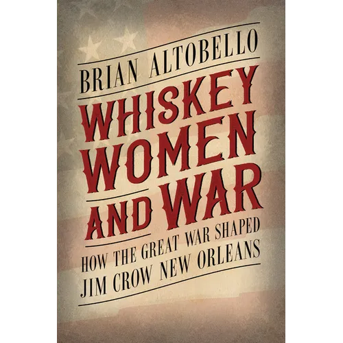 Whiskey, Women, and War: How the Great War Shaped Jim Crow New Orleans
