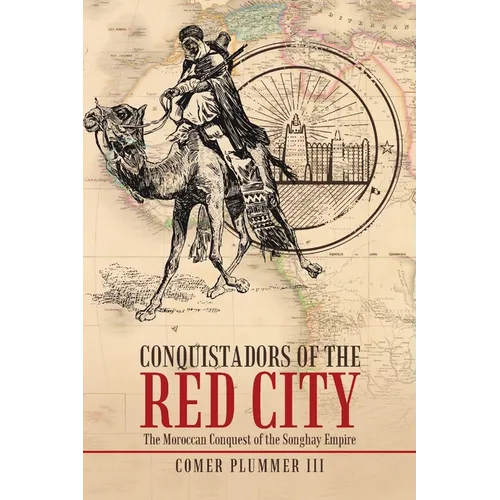 Conquistadors of the Red City: The Moroccan Conquest of the Songhay Empire