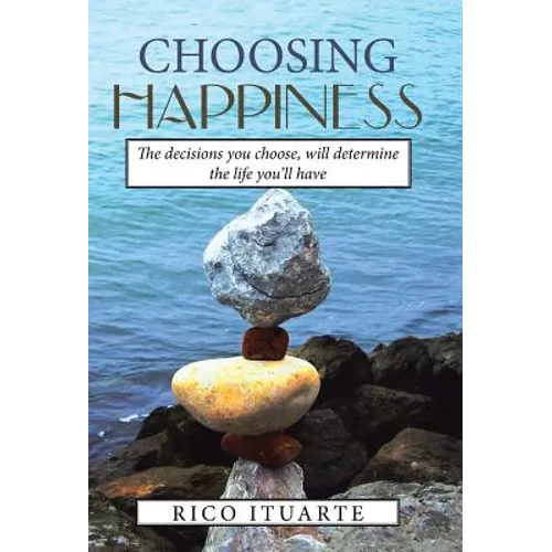 Choosing Happiness: The decisions you choose, will determine the life you'll have