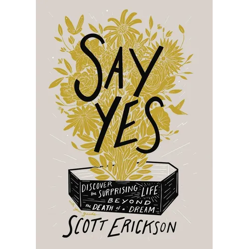 Say Yes: Discover the Surprising Life Beyond the Death of a Dream