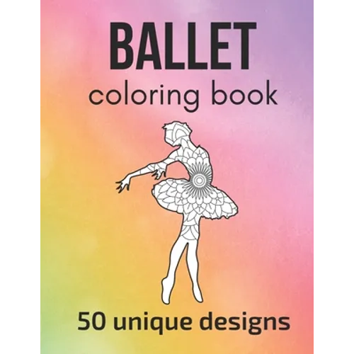 Ballet Coloring Book: 50 unique designs - teen and adult coloring pages with ballet dancers' silhouettes, mandala flowers, patterns... a gre