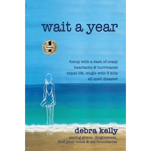 Wait a Year: funny with a dash of crazy heartache and hurricanes expat life, single with three kids all spell disaster - saving grace: forgiveness, fi