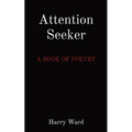 Attention Seeker: A Book of Poetry