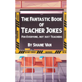 The Fantastic Book of Teacher Jokes: For Everyone, Not Just Teachers: For Everyone, Not Just Teachers