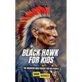 Black Hawk for Kids: The Warrior Who Fought for His People
