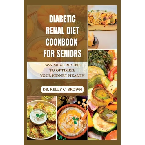 Diabetic Renal Diet Cookbook for Seniors: Easy Meal Recipes to Optimize Your Kidney Health