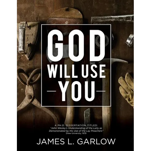 God Will Use You: John Wesley's Understanding of the Laity as Demonstrated by His Use of Lay Preachers