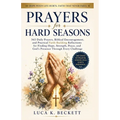 Prayers for Hard Seasons: 365 Daily Prayers, Biblical Encouragement, and Practical Faith-Building Reflections for Finding Hope, Strength, Peace, and G