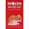 Broken and Spilled Out: God Rescues Us from the Pit of Destruction-God Takes Our Trials and Gives Others a Soft Place to Fall