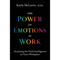 The Power of Emotions at Work: Accessing the Vital Intelligence in Your Workplace