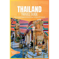 Thailand Travel Guide 2024: The Ultimate Book To Discovering The Best Of Thailand