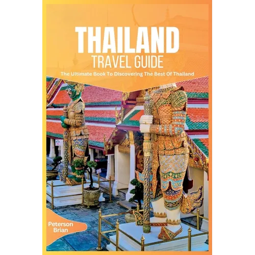 Thailand Travel Guide 2024: The Ultimate Book To Discovering The Best Of Thailand
