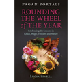 Pagan Portals - Rounding the Wheel of the Year: Celebrating the Seasons in Ritual, Magic, Folklore and Nature
