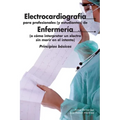 Electrocardiografía para profesionales (y estudiantes) de Enfermería: o cómo interpretar un electro sin morir en el intento