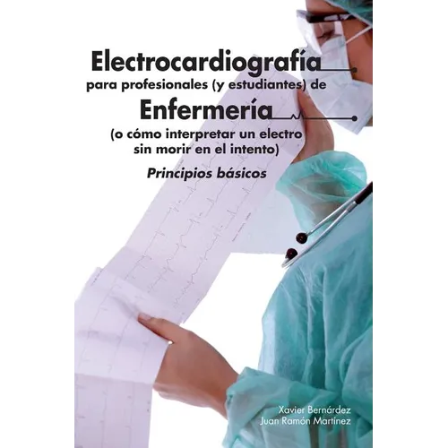 Electrocardiografía para profesionales (y estudiantes) de Enfermería: o cómo interpretar un electro sin morir en el intento