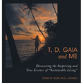 T, D, Gaia and Me: Discovering the Surprising and True Essence of "Sustainable Living"