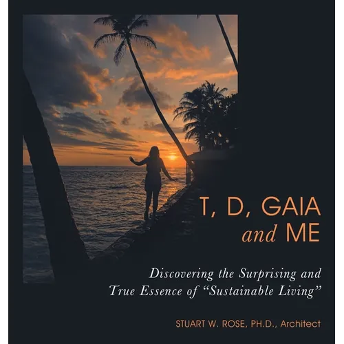 T, D, Gaia and Me: Discovering the Surprising and True Essence of "Sustainable Living"