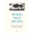 Words That Helped: Quotations Collected by the Photographer Robert Adams