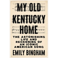 My Old Kentucky Home: The Astonishing Life and Reckoning of an Iconic American Song