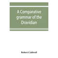 A comparative grammar of the Dravidian or south-Indian family of languages