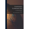 Vanished Supremacies: Essays on European History, 1812-1918