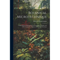 Botanical Microtechnique: A Hand-Book of Methods for the Preparation, Staining, and Microscopical Investigation of Vegetable Structures