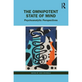 The Omnipotent State of Mind: Psychoanalytic Perspectives