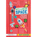 Get a Job in Space: A Kid's Guide to a Career in the Cosmos