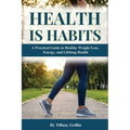 Health is Habits: A Practical Guide to Healthy Weight Loss, Energy, and Lifelong Health