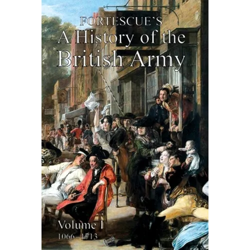 Fortescue's History of the British Army: Volume I