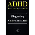 ADHD - Attention Deficit Hyperactivity Disorder. Diagnosing Children and Adults