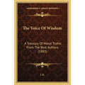 The Voice Of Wisdom: A Treasury Of Moral Truths From The Best Authors (1883)