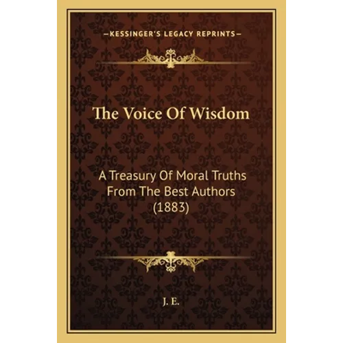The Voice Of Wisdom: A Treasury Of Moral Truths From The Best Authors (1883)