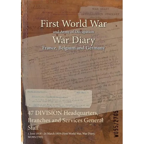 47 DIVISION Headquarters, Branches and Services General Staff: 1 June 1918 - 24 March 1919 (First World War, War Diary, WO95/2705)