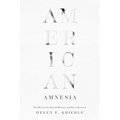 American Amnesia: How We Lost Our National Memory--And How to Recover It