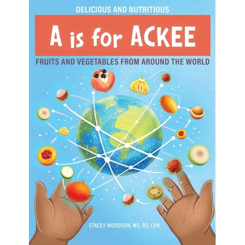 A Is for Ackee: Fruits and Vegetables From Around the World