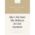 What to Say When She's Not Sure She Believes in God Anymore