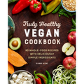 Truly Healthy Vegan Cookbook: 90 Whole-Food Recipes with Deliciously Simple Ingredients