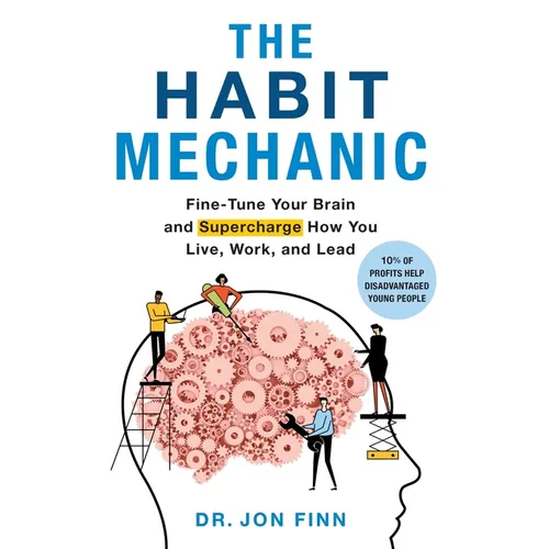 The Habit Mechanic: Fine-Tune Your Brain and Supercharge How You Live, Work, and Lead