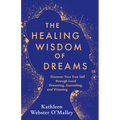 The Healing Wisdom of Dreams: Discover Your True Self Through Lucid Dreaming, Journaling, and Visioning