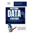 Mastering Data Structures and Algorithms with C++: A Step-by-Step Guide to Advanced Programming Concepts and Techniques