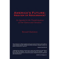 America's Future: Requiem or Renaissance? An Agenda for the Transformation of Our Nation and Ourselves