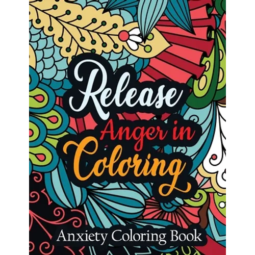 Release Anger in Coloring Anxiety Coloring Book: A Scripture Coloring Book for Adults & Teens, Relaxing & Creative Art Activities on High-Quality Extr