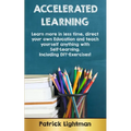Accelerated Learning: Learn more in less time, direct your own education and teach yourself anything with self-learning - Including DIY-exercises